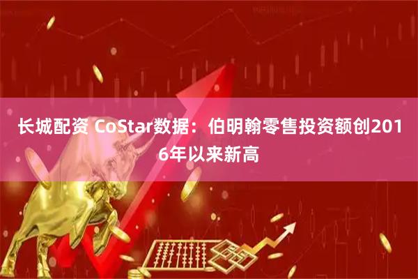 长城配资 CoStar数据：伯明翰零售投资额创2016年以来新高